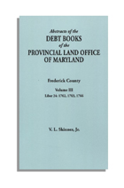Abstracts of the Debt Books of the Provincial Land Office of Maryland, Frederick County. Volume III--Liber 24: 1762, 1763, 1766
