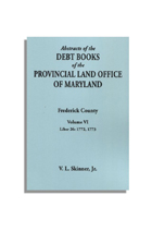 Abstracts of the Debt Books of the Provincial Land Office of Maryland, Frederick County. Volume VI--Liber 26: 1772, 1773