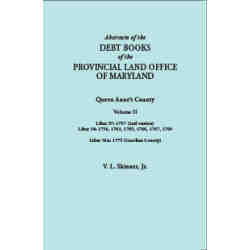 Abstracts of the Debt Books of the Provincial Land Office of Maryland: Queen Anne’s County. Volume II