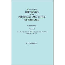 Abstracts of the Debt Books of the Provincial Land Office of Maryland: Kent County. Volume I