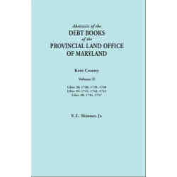 Abstracts of the Debt Books of the Provincial Land Office of Maryland: Kent County. Volume II