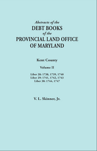 Abstracts of the Debt Books of the Provincial Land Office of Maryland: Kent County. Volume II