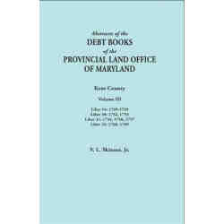 Abstracts of the Debt Books of the Provincial Land Office of Maryland: Kent County. Volume III