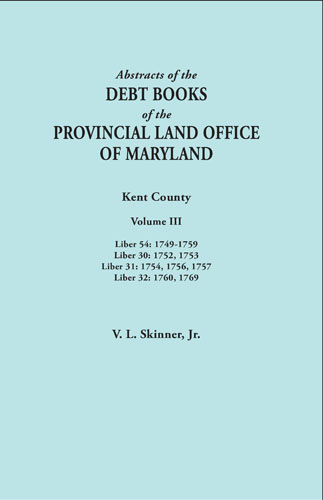 Abstracts of the Debt Books of the Provincial Land Office of Maryland: Kent County. Volume III