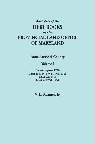 Abstracts of the Debt Books of the Provincial Land Office of Maryland: Anne Arundel County, Volume I