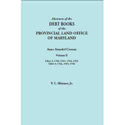 Abstracts of the Debt Books of the Provincial Land Office of Maryland: Anne Arundel County, Volume II