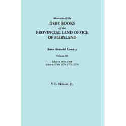 Abstracts of the Debt Books of the Provincial Land Office of Maryland: Anne Arundel County, Volume III