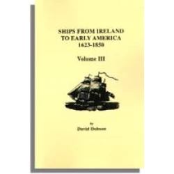 Ships from Ireland to Early America, 1623-1850. Volume III