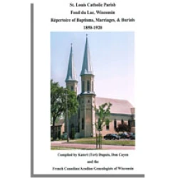 St. Louis Catholic Parish, Fond du Lac, Wisconsin: Repertoire of Baptisms, Marriages and Burials, 1850-1920