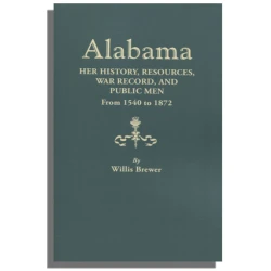 Alabama: Her History, Resources, War Record, and Public Men from 1540 to 1872