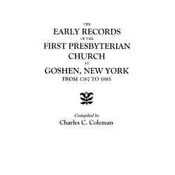 The Early Records of the First Presbyterian Church at Goshen, New York, from 1767 to 1885