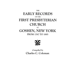 The Early Records of the First Presbyterian Church at Goshen, New York, from 1767 to 1885