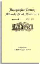 Hampshire County, Virginia (now West Virginia): Volume I--Minute Book Abstracts 1788-1802