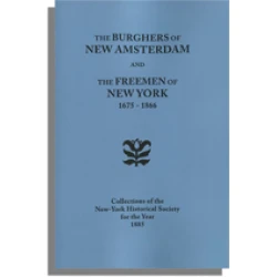 The Burghers of New Amsterdam and the Freemen of New York 1675-1866