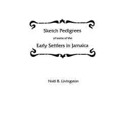 Sketch Pedigrees of Some of the Early Settlers in Jamaica