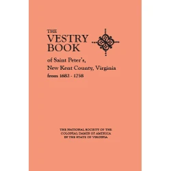 The Vestry Book of St. Peter's, New Kent County, Va from 1682-1758