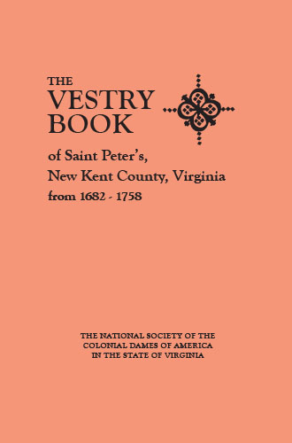 The Vestry Book of St. Peter's, New Kent County, Va from 1682-1758