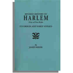 Harlem (City of New York), Its Origin and Early Annals . . . Also Sketches of Numerous Families and the Recovered History of the Land-titles. Revised from the Author's Notes and Enlarged by Henry P. Toler