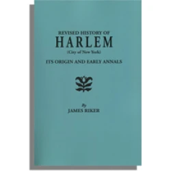 Harlem (City of New York), Its Origin and Early Annals . . . Also Sketches of Numerous Families and the Recovered History of the Land-titles. Revised from the Author's Notes and Enlarged by Henry P. Toler