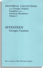 Historical Collections of the Georgia Chapters Daughters of the American Revolution. Vol. 1: Seventeen Georgia Counties