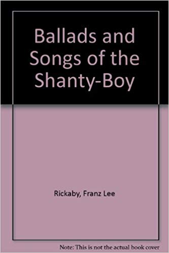 Ballads and Songs of the Shanty-Boy