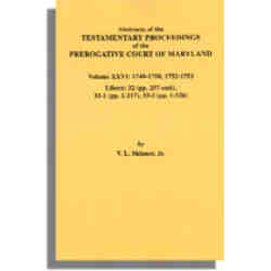 Abstracts of the Testamentary Proceedings of the Prerogative Court of Maryland. Volume XXVI: 1749-1750, 1752-1753. Libers 32 (pp. 257-end), 33-1 (pp. 1-217) & 33-2 (pp. 1-126)