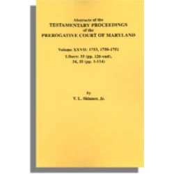 Abstracts of the Testamentary Proceedings of the Prerogative Court of Maryland. Volume XXVII: 1753, 1750-1751. Libers  33 (pp. 126-end), 34, 35 (pp. 1-114)