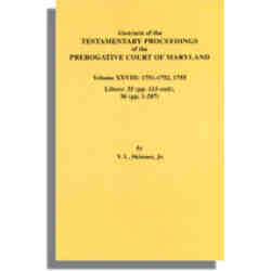 Abstracts of the Testamentary Proceedings of the Prerogative Court of Maryland. Volume XXVIII: 1751-1752, 1755. Libers 35 (pp. 115-end), 36 (pp.1-207)