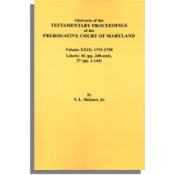 Abstracts of the Testamentary Proceedings of the Prerogative Court of Maryland. Volume XXIX: 1755-1758. Libers 36 (pp. 208-end), 37 (pp. 1-144)
