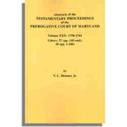 Abstracts of theTestamentary Proceedings of the Prerogative Court of Maryland. Volume XXX: 1758-1761. Libers 37 (pp. 145-end), 38 (pp. 1-106)