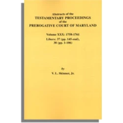 Abstracts of theTestamentary Proceedings of the Prerogative Court of Maryland. Volume XXX: 1758-1761. Libers 37 (pp. 145-end), 38 (pp. 1-106)