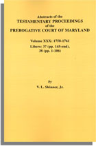 Abstracts of theTestamentary Proceedings of the Prerogative Court of Maryland. Volume XXX: 1758-1761. Libers 37 (pp. 145-end), 38 (pp. 1-106)
