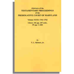 Abstracts of the Testamentary Proceedings of the Prerogative Court of Maryland. Volume XXXI: 1761-1762. Libers 38 (pp. 107-end), 39 (pp. 1-160)