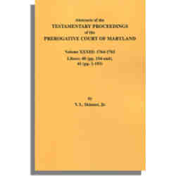 Abstracts of the Testamentary Proceedings of the Prerogative Court of Maryland. Volume XXXIII: 1764-1765. Libers 40 (pp. 154-end) & 41 (pp. 1-193)