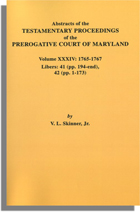 Abstracts of the Testamentary Proceedings of the Prerogative Court of Maryland. Volume XXXIV: 1765-1767. Libers 41 (pp. 194-end), 42 (pp. 1-173)