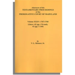Abstracts of the Testamentary Proceedings of the Prerogative Court of Maryland. Volume XXXV: 1767-1768. Libers 42 (pp. 174-end) & 43 (pp. 1-140)