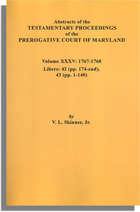 Abstracts of the Testamentary Proceedings of the Prerogative Court of Maryland. Volume XXXV: 1767-1768. Libers 42 (pp. 174-end) & 43 (pp. 1-140)