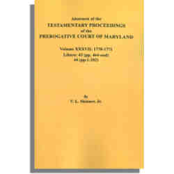 Abstracts of the Testamentary Proceedings of the Prerogative Court of Maryland. Volume XXXVII: 1770-1771. Libers 43 (pp. 464-end), 44 (1-202)