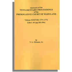 Abstracts of the Testamentary Proceedings of the Prerogative Court of Maryland. Volume XXXVIII: 1771-1772. Libers 44 (203-596)