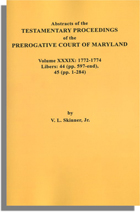 Abstracts of the Testamentary Proceedings of the Prerogative Court of Maryland. Volume XXXIX: 1772-1774. Libers 44 (pp. 597-end) & 45 (pp. 1-284)