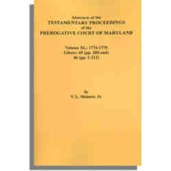 Abstracts of the Testamentary Proceedings of the Prerogative Court of Maryland. Volume XL: 1774-1775. Libers 45 (285-end), 46 (1-212)