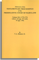 Abstracts of the Testamentary Proceedings of the Prerogative Court of Maryland. Volume XLI: 1775-1776. Libers 46 (213-end), 47 (1-96)
