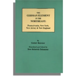 The German Element in the Northeast: Pennsylvania, New York, New Jersey & New England