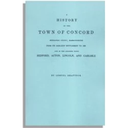 A History of the Town of Concord, Middlesex County, Massachusetts from Its Earliest Settlement to 1832, and of the Adjoining Towns, Bedford, Acton, Lincoln, and Carlisle…