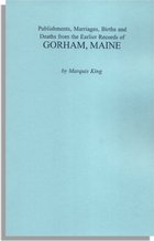Publishments, Marriages, Births and Deaths from the Earlier Records of Gorham, Maine