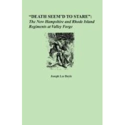 "Death Seem'd to Stare": The New Hampshire and Rhode Island Regiments at Valley Forge