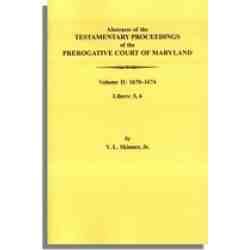 Abstracts of the Testamentary Proceedings of the Prerogative Court of Maryland: Volume II: 1670-1674. Libers: 5, 6