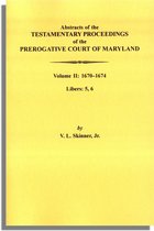 Abstracts of the Testamentary Proceedings of the Prerogative Court of Maryland: Volume II: 1670-1674. Libers: 5, 6