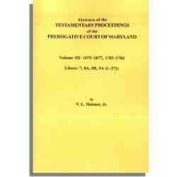 Abstracts of the Testamentary Proceedings of the Prerogative Court of Maryland. Volume III: 1675-1677 & 1703-1704