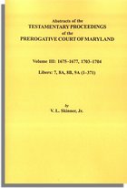 Abstracts of the Testamentary Proceedings of the Prerogative Court of Maryland. Volume III: 1675-1677 & 1703-1704